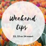 Weekend tips 22, 23, 24 maart